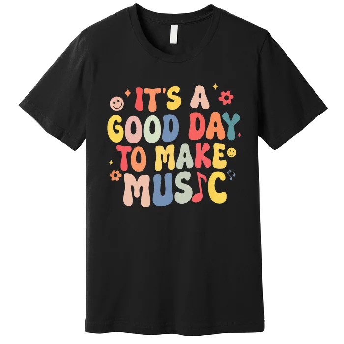 Its A Good Day To Make Music Musician Band Music Teacher Premium T-Shirt