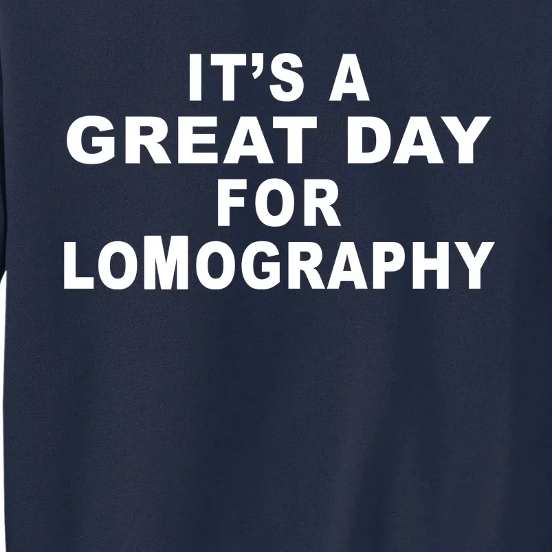 It's A Great Day For Lomography Tall Sweatshirt