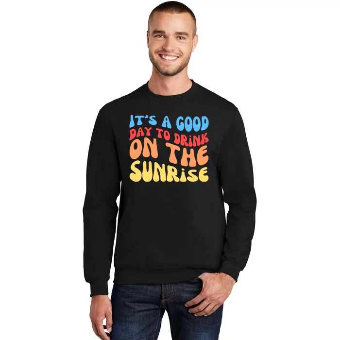 ItS A Good Day To Drink On The Sunrise Sweatshirt