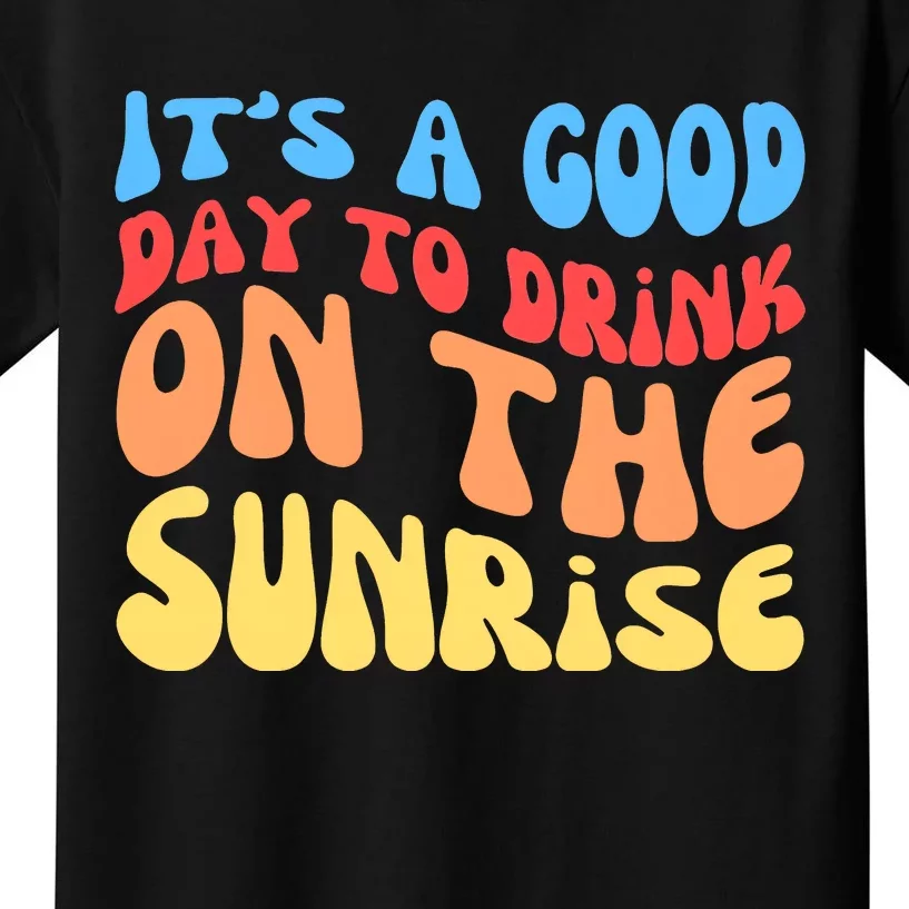 ItS A Good Day To Drink On The Sunrise Kids T-Shirt