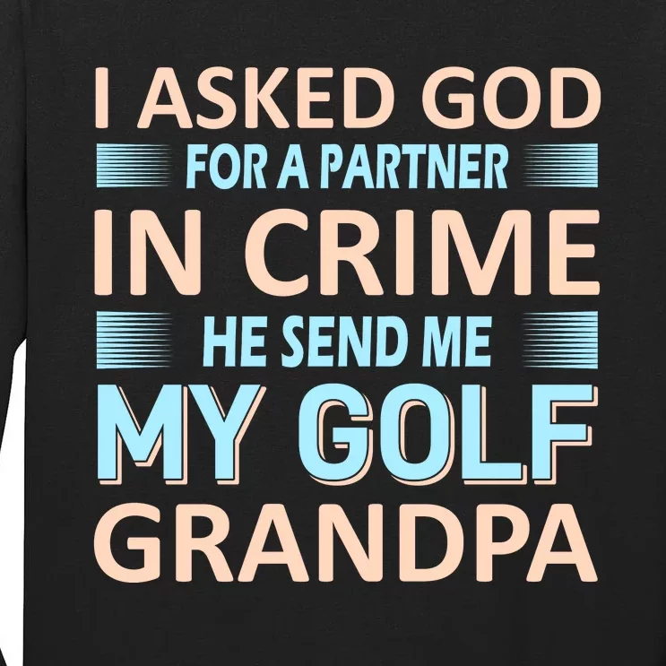 I Asked God For A Partner In Crime He Send Me My Golf Grandpa Tall Long Sleeve T-Shirt