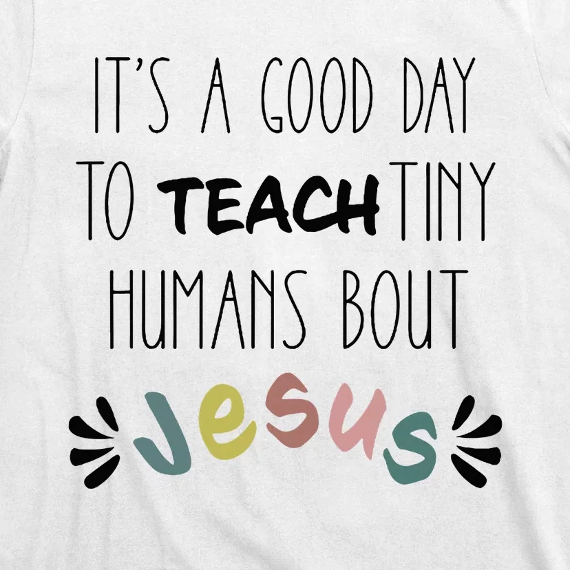 ItS A Good Day To Teach Tiny Humans About Jesus T-Shirt