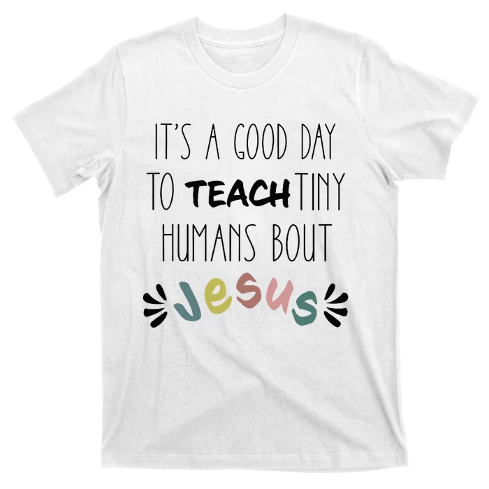 ItS A Good Day To Teach Tiny Humans About Jesus T-Shirt