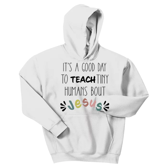 ItS A Good Day To Teach Tiny Humans About Jesus Kids Hoodie