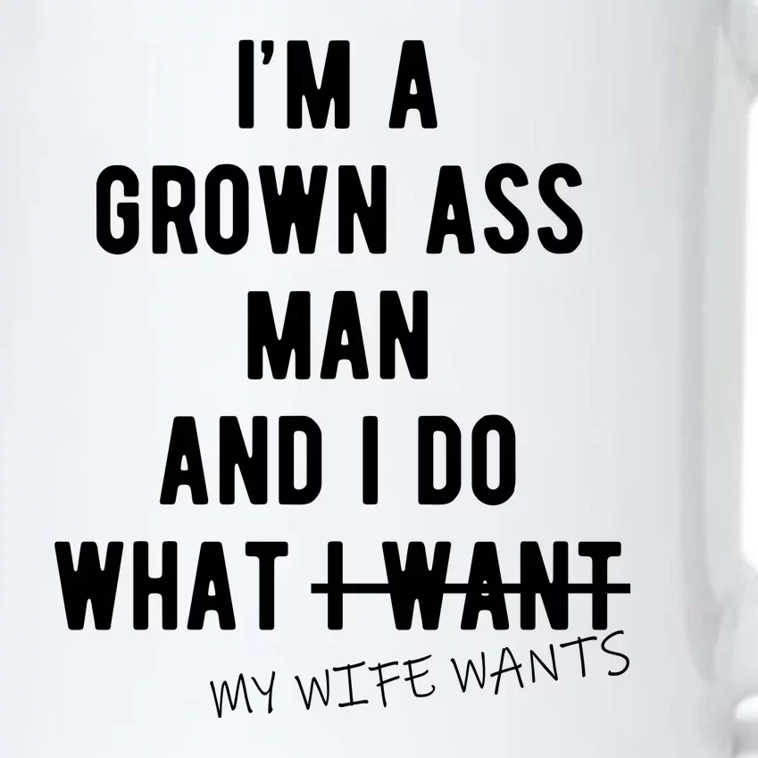 Im A Grown Ass Man What I Do What My Wife Wants Funny Black Color Changing Mug