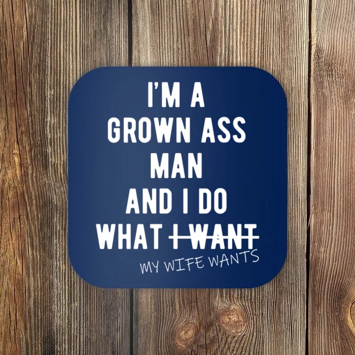 Im A Grown Ass Man What I Do What My Wife Wants Funny Coaster