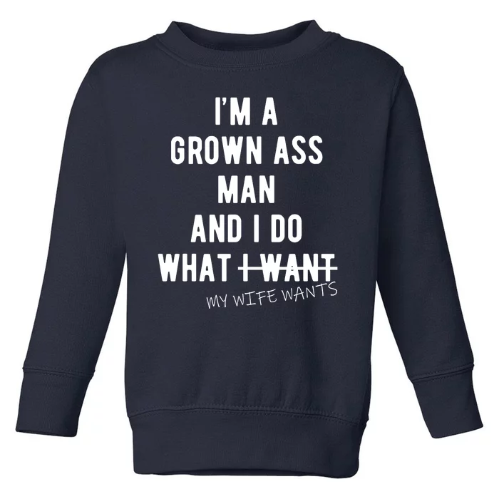 Im A Grown Ass Man What I Do What My Wife Wants Funny Toddler Sweatshirt