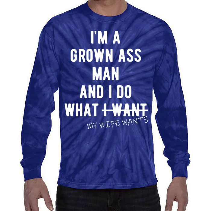 Im A Grown Ass Man What I Do What My Wife Wants Funny Tie-Dye Long Sleeve Shirt