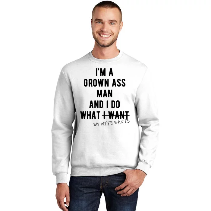 Im A Grown Ass Man What I Do What My Wife Wants Funny Sweatshirt