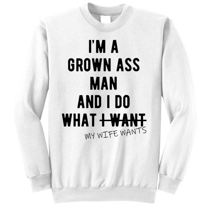 Im A Grown Ass Man What I Do What My Wife Wants Funny Sweatshirt