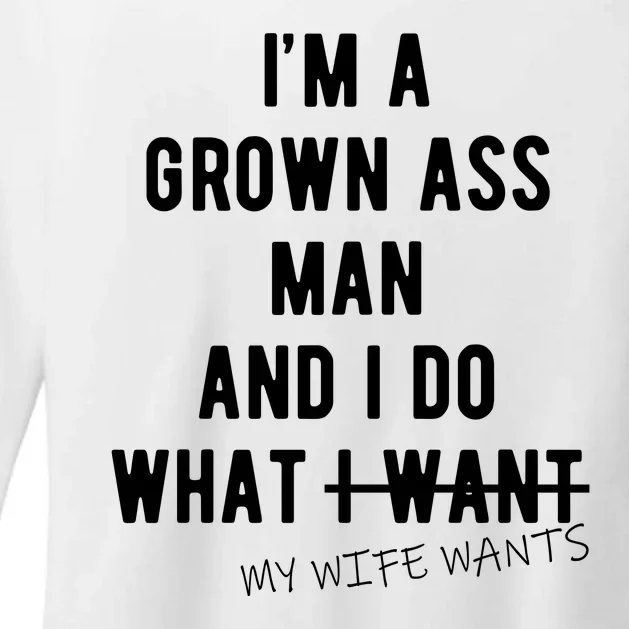 Im A Grown Ass Man What I Do What My Wife Wants Funny Womens CVC Long Sleeve Shirt