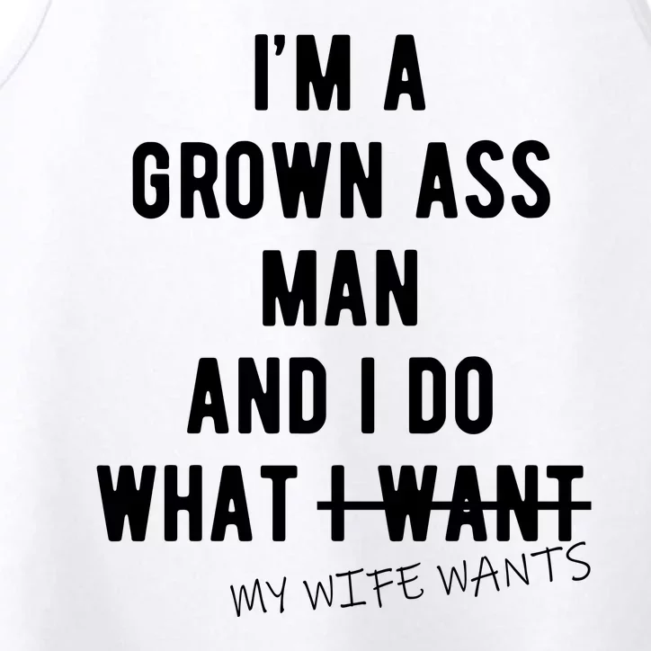 Im A Grown Ass Man What I Do What My Wife Wants Funny Performance Tank