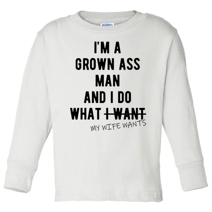 Im A Grown Ass Man What I Do What My Wife Wants Funny Toddler Long Sleeve Shirt