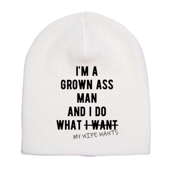 Im A Grown Ass Man What I Do What My Wife Wants Funny Short Acrylic Beanie