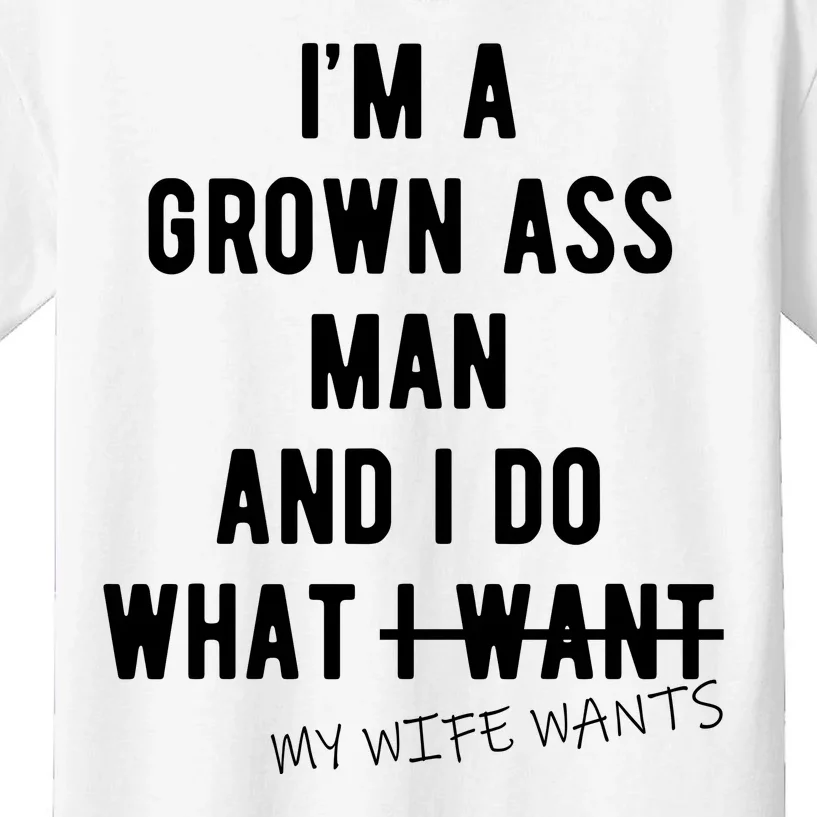 Im A Grown Ass Man What I Do What My Wife Wants Funny Kids T-Shirt