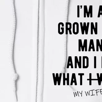 Im A Grown Ass Man What I Do What My Wife Wants Funny Full Zip Hoodie