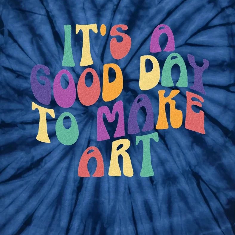 It's A Good Day To Make Some Art Artists Arts Teacher Tie-Dye T-Shirt