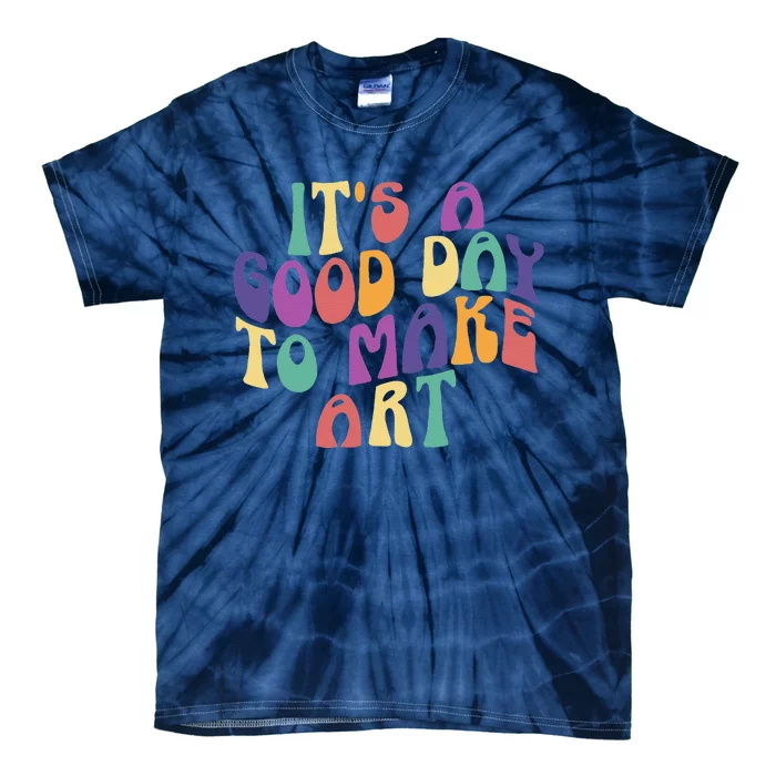 It's A Good Day To Make Some Art Artists Arts Teacher Tie-Dye T-Shirt