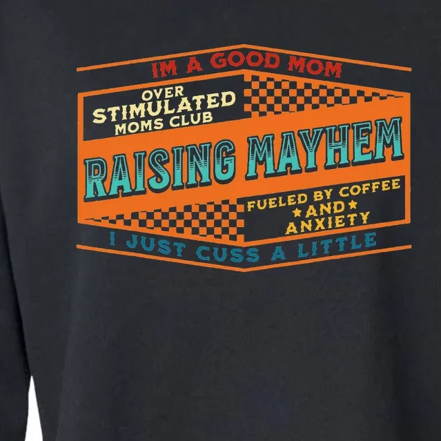 I’m A Good Mom Over Stimulated Moms Club Raising Mayhem Cropped Pullover Crew