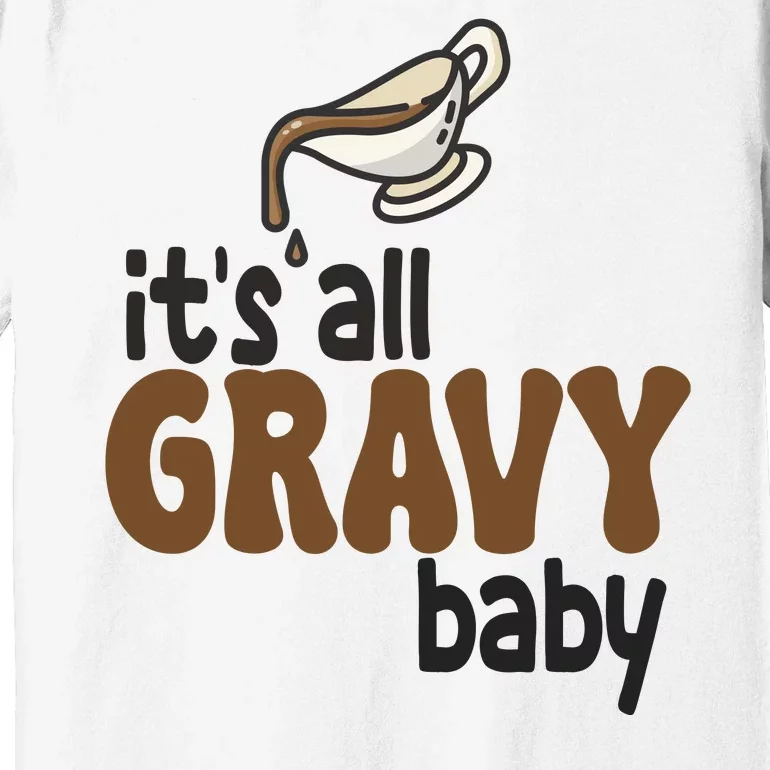 Its All Gravy Baby Funny Thanksgiving Premium T-Shirt