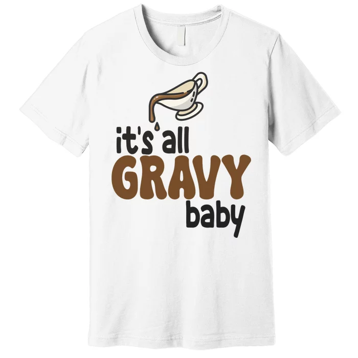 Its All Gravy Baby Funny Thanksgiving Premium T-Shirt