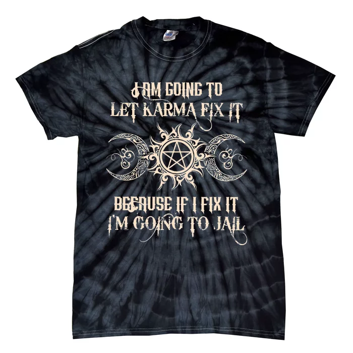 I Am Going To Let Karma Fix It Because If I Fix It Tie-Dye T-Shirt