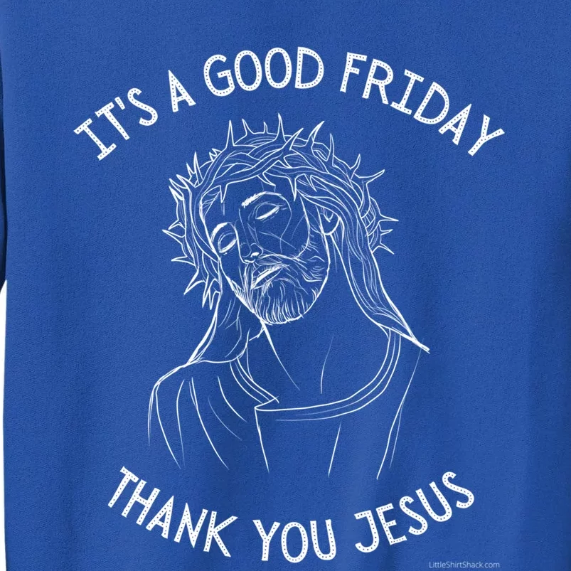 It's A Good Friday Thank You Jesus Easter Christian Church Cool Gift Tall Sweatshirt