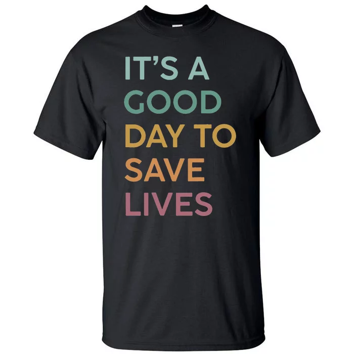 It's a Good Day to Save Lives Emergency Department ER Nurse Tall T-Shirt