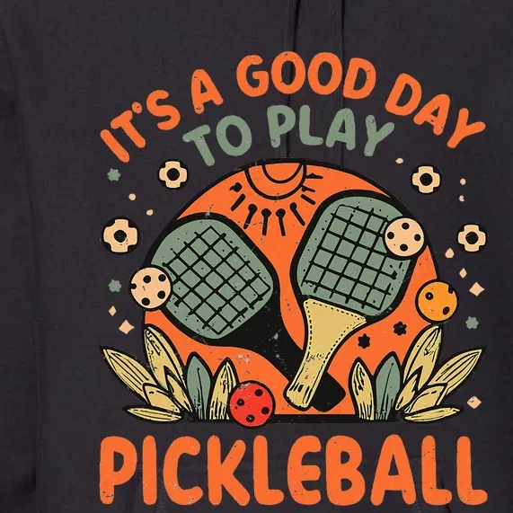 ItS A Good Day To Play Pickleball Premium Hoodie