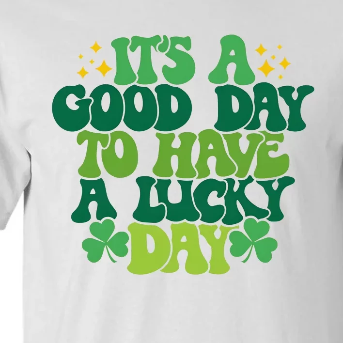 ItS A Good Day To Have A Lucky Day Patricks Day Tall T-Shirt