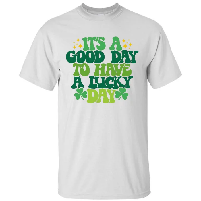 ItS A Good Day To Have A Lucky Day Patricks Day Tall T-Shirt