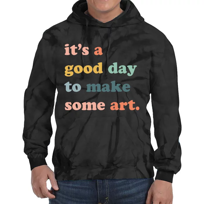 It's A Good Day To Make Art Artist Art Maker Art Lovers Tie Dye Hoodie