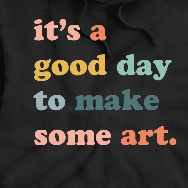 It's A Good Day To Make Art Artist Art Maker Art Lovers Tie Dye Hoodie