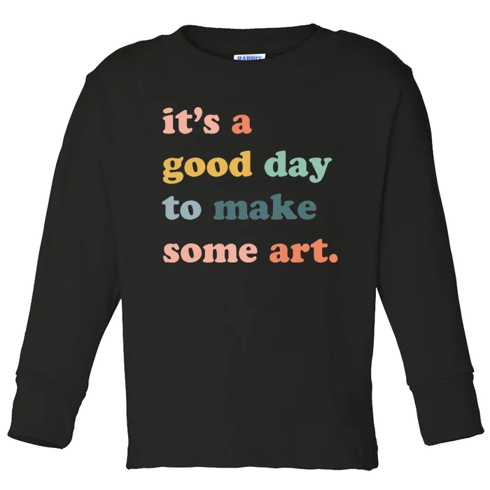 It's A Good Day To Make Art Artist Art Maker Art Lovers Toddler Long Sleeve Shirt