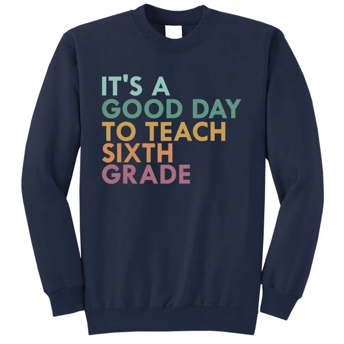 It's A Good Day To Teach Sixth Grade 6th Grade Teacher Tall Sweatshirt