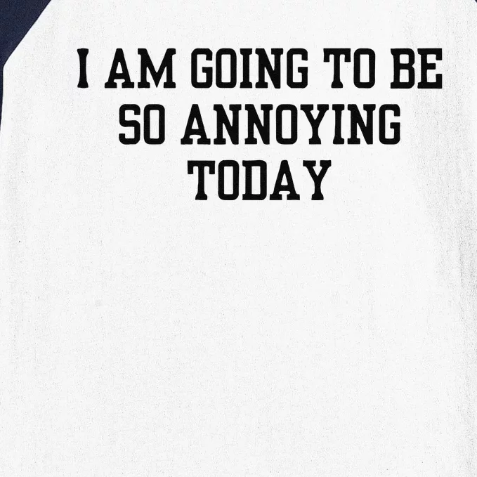 I Am Going To Be So Annoying Today Baseball Sleeve Shirt