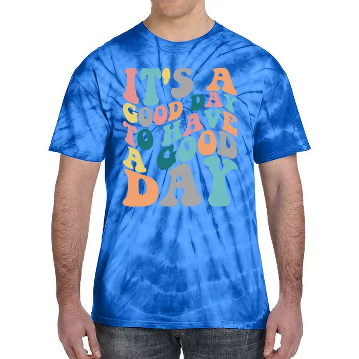 It's A Good Day To Have A Good Day Colorful Motivational Funny Gift Tie-Dye T-Shirt