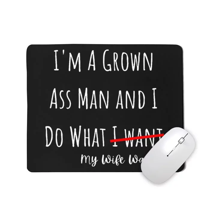 IM A Grown Ass Man And I Do What My Wife Wants Funny Saying Mousepad