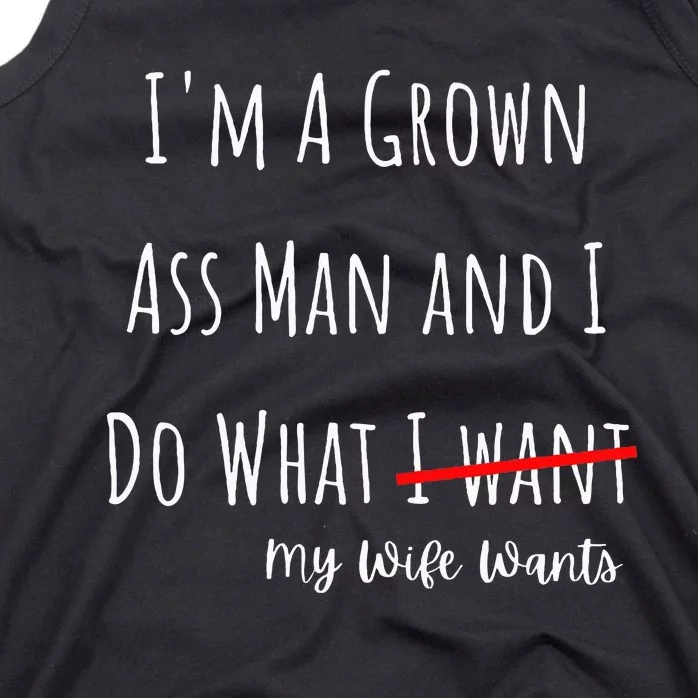 IM A Grown Ass Man And I Do What My Wife Wants Funny Saying Tank Top