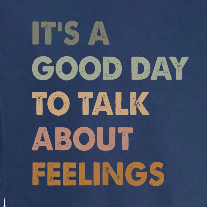 ItS A Good Day To Talk About Feelings Funny Mental Health Garment-Dyed Sweatshirt