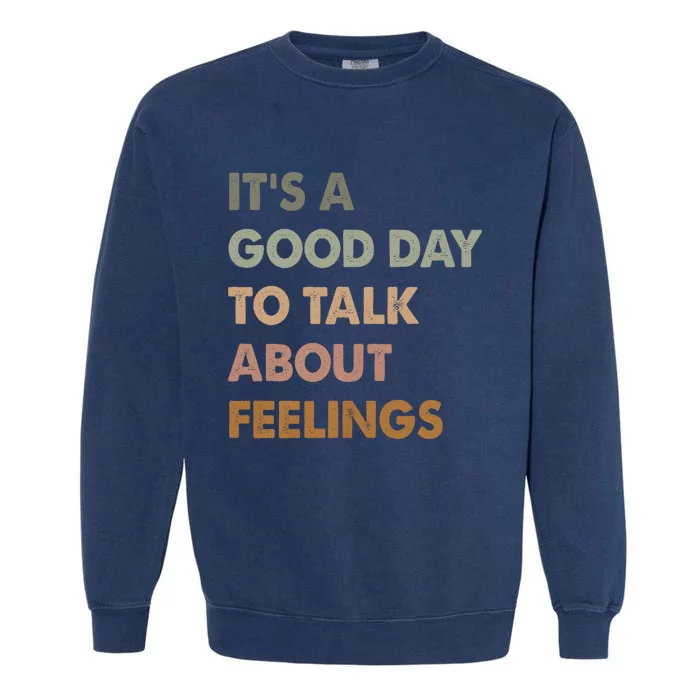 ItS A Good Day To Talk About Feelings Funny Mental Health Garment-Dyed Sweatshirt