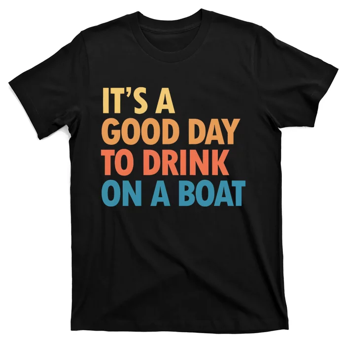 ItS A Good Day To Drink On A Boat T-Shirt