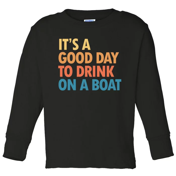 ItS A Good Day To Drink On A Boat Toddler Long Sleeve Shirt