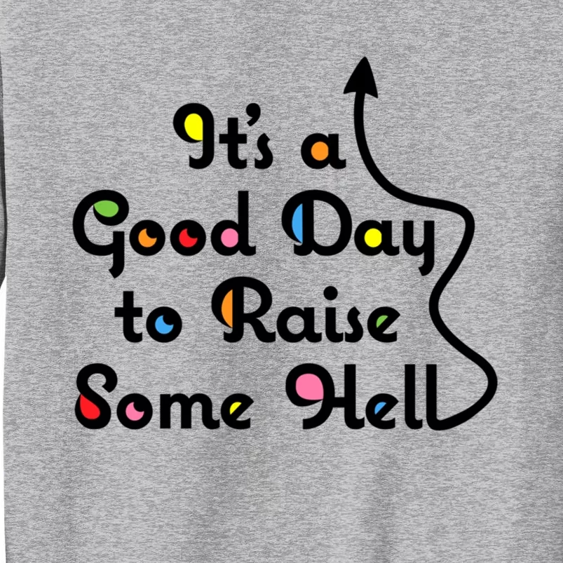 Its A Good Day To Raise Some Hell Great Gift Tall Sweatshirt