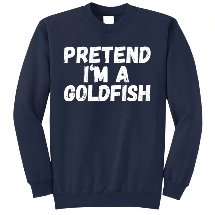 Im A Goldfish Pretend Im A Goldfish Costume Funny Halloween Costume Tall Sweatshirt