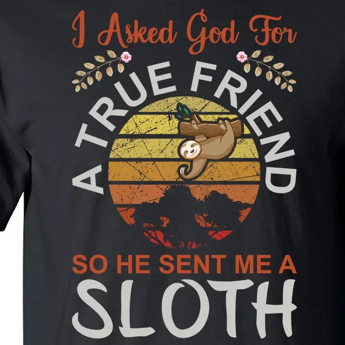 I Asked God For A True Friend So He Sent Me A Sloth Tall T-Shirt