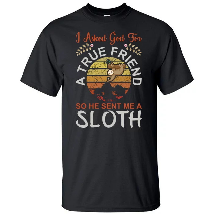 I Asked God For A True Friend So He Sent Me A Sloth Tall T-Shirt