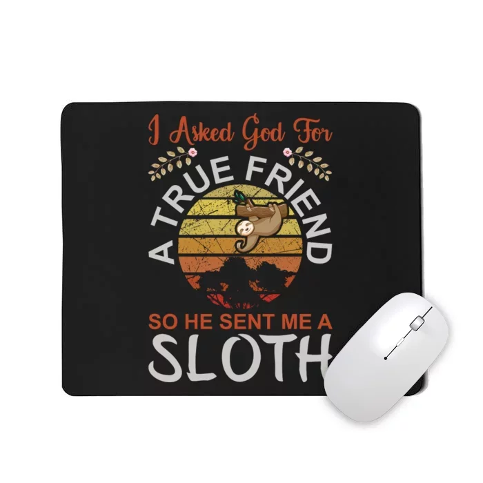 I Asked God For A True Friend So He Sent Me A Sloth Mousepad