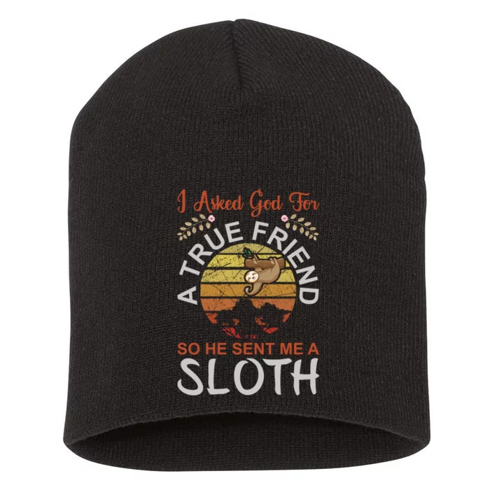 I Asked God For A True Friend So He Sent Me A Sloth Short Acrylic Beanie