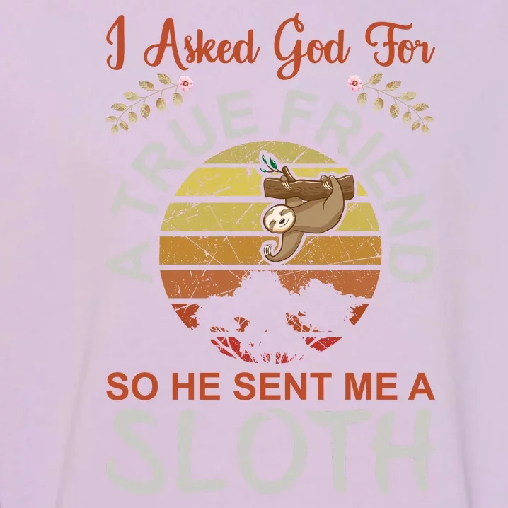 I Asked God For A True Friend So He Sent Me A Sloth Garment-Dyed Sweatshirt